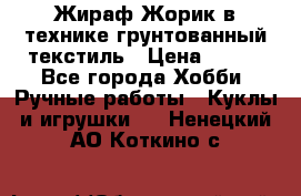 Жираф Жорик в технике грунтованный текстиль › Цена ­ 500 - Все города Хобби. Ручные работы » Куклы и игрушки   . Ненецкий АО,Коткино с.